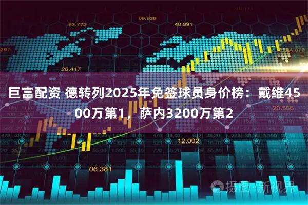 巨富配资 德转列2025年免签球员身价榜：戴维4500万第1，萨内3200万第2